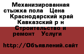 Механизированная стыжка пола › Цена ­ 200 - Краснодарский край, Кавказский р-н Строительство и ремонт » Услуги   